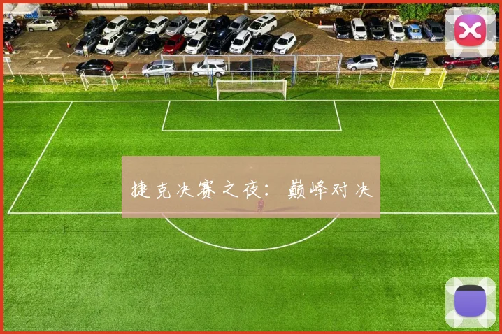 捷克决赛之夜：巅峰对决