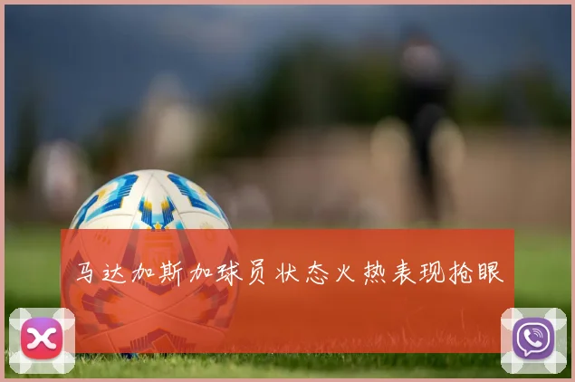 马达加斯加球员状态火热表现抢眼