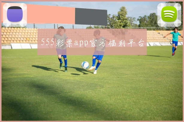 555彩票app官方福利平台