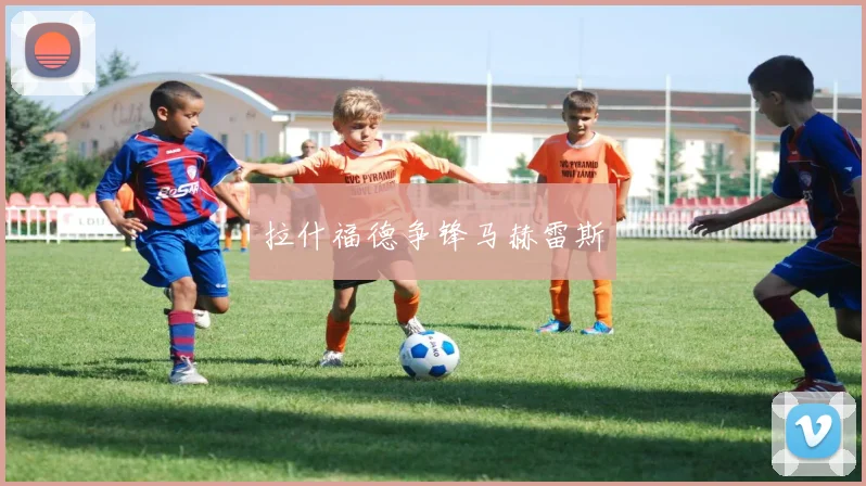 拉什福德争锋马赫雷斯