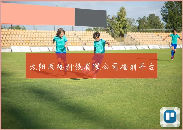 太阳网络科技有限公司福利平台
