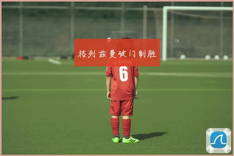 格列兹曼破门制胜