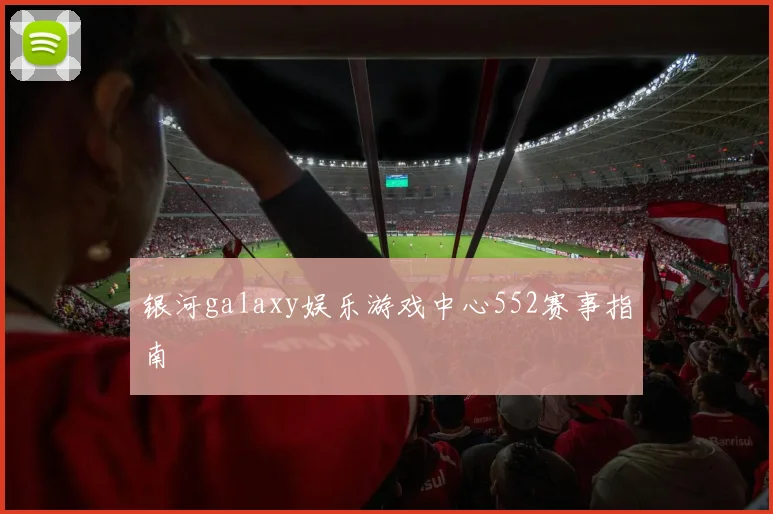 银河galaxy娱乐游戏中心552赛事指南
