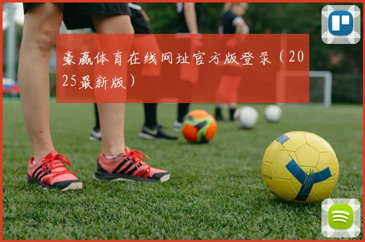 豪赢体育在线网址官方版登录（2025最新版）