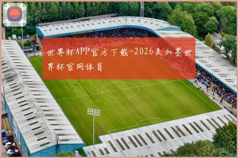 世界杯APP官方下载-2026美加墨世界杯官网体育