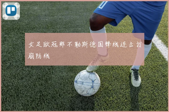 女足欧冠那不勒斯德国锋线连击打崩防线