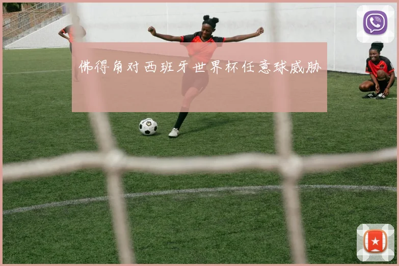 佛得角对西班牙世界杯任意球威胁
