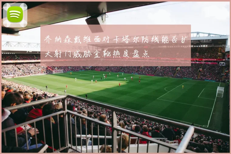 乔纳森戴维面对卡塔尔防线能否扩大射门威胁金靴热度盘点