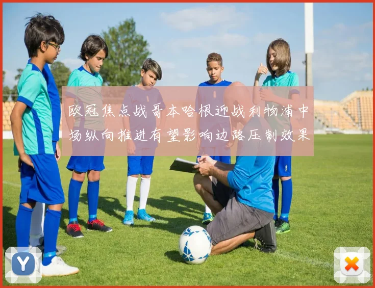 欧冠焦点战哥本哈根迎战利物浦中场纵向推进有望影响边路压制效果