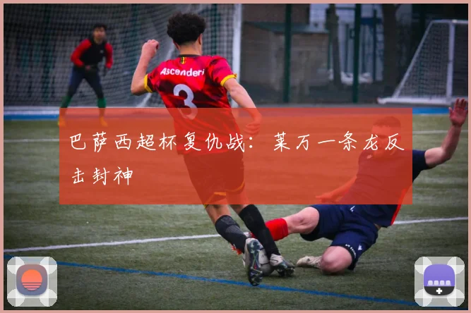 巴萨西超杯复仇战：莱万一条龙反击封神