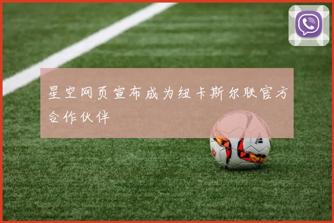 星空网页宣布成为纽卡斯尔联官方合作伙伴